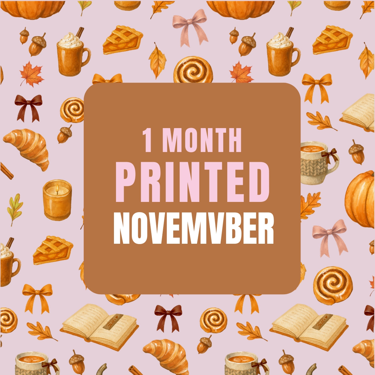 Printed & Shipped  - NOVEMBER - 1 month
